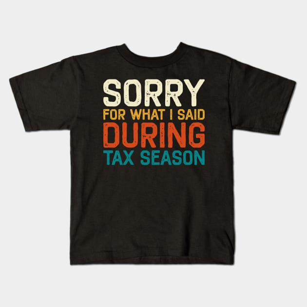 Sorry For What I Said During Tax Season Accounting CPA Kids T-Shirt by DragonTees